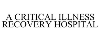 A CRITICAL ILLNESS RECOVERY HOSPITAL