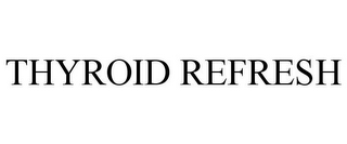 THYROID REFRESH