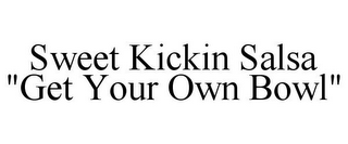 SWEET KICKIN SALSA "GET YOUR OWN BOWL"