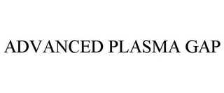 ADVANCED PLASMA GAP