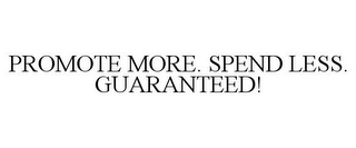 PROMOTE MORE. SPEND LESS. GUARANTEED!