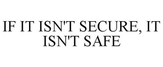 IF IT ISN'T SECURE, IT ISN'T SAFE