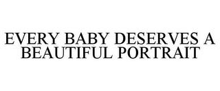 EVERY BABY DESERVES A BEAUTIFUL PORTRAIT