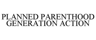 PLANNED PARENTHOOD GENERATION ACTION