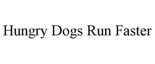 HUNGRY DOGS RUN FASTER