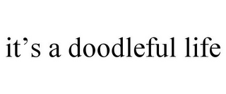 IT'S A DOODLEFUL LIFE