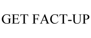 GET FACT-UP