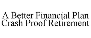 A BETTER FINANCIAL PLAN CRASH PROOF RETIREMENT