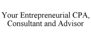 YOUR ENTREPRENEURIAL CPA, CONSULTANT AND ADVISOR