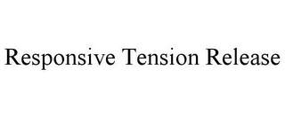 RESPONSIVE TENSION RELEASE