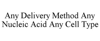 ANY DELIVERY METHOD ANY NUCLEIC ACID ANY CELL TYPE