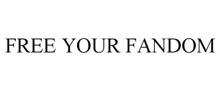 FREE YOUR FANDOM