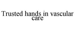 TRUSTED HANDS IN VASCULAR CARE