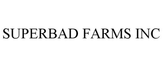 SUPERBAD FARMS INC