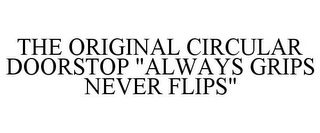 THE ORIGINAL CIRCULAR DOORSTOP "ALWAYS GRIPS NEVER FLIPS"