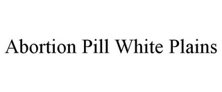 ABORTION PILL WHITE PLAINS