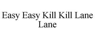 EASY EASY KILL KILL LANE LANE