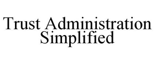 TRUST ADMINISTRATION SIMPLIFIED