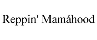 REPPIN' MAMÁHOOD