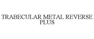 TRABECULAR METAL REVERSE PLUS