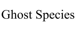 GHOST SPECIES