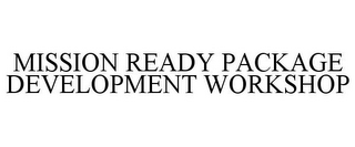 MISSION READY PACKAGE DEVELOPMENT WORKSHOP