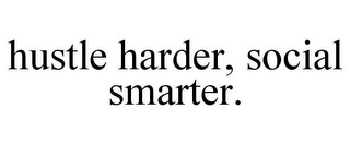 HUSTLE HARDER, SOCIAL SMARTER.