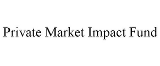 PRIVATE MARKET IMPACT FUND