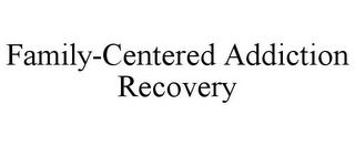 FAMILY-CENTERED ADDICTION RECOVERY