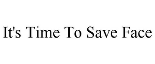 IT'S TIME TO SAVE FACE