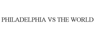 PHILADELPHIA VS THE WORLD