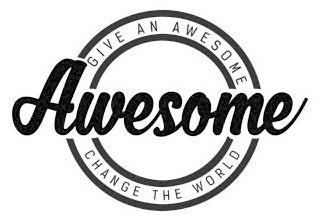 AWESOME GIVE AN AWESOME CHANGE THE WORLD