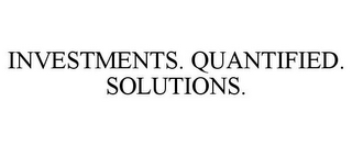 INVESTMENTS. QUANTIFIED. SOLUTIONS.
