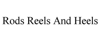 RODS REELS AND HEELS