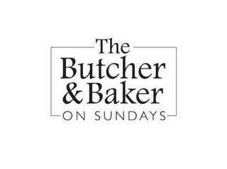 THE BUTCHER & BAKER ON SUNDAYS