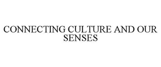 CONNECTING CULTURE AND OUR SENSES