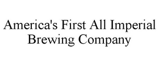 AMERICA'S FIRST ALL IMPERIAL BREWING COMPANY