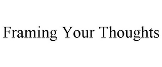 FRAMING YOUR THOUGHTS