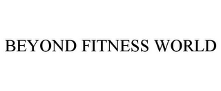 BEYOND FITNESS WORLD