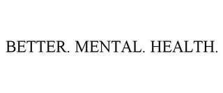 BETTER. MENTAL. HEALTH.