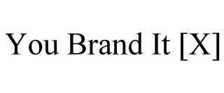 YOU BRAND IT [X]