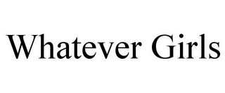 WHATEVER GIRLS