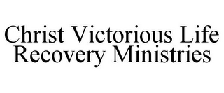 CHRIST VICTORIOUS LIFE RECOVERY MINISTRIES