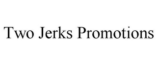 TWO JERKS PROMOTIONS