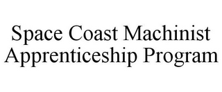 SPACE COAST MACHINIST APPRENTICESHIP PROGRAM