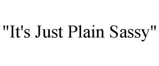 "IT'S JUST PLAIN SASSY"