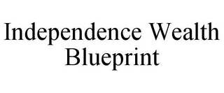 INDEPENDENCE WEALTH BLUEPRINT