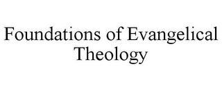 FOUNDATIONS OF EVANGELICAL THEOLOGY