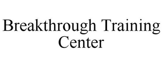 BREAKTHROUGH TRAINING CENTER