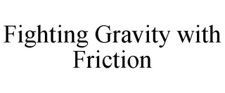 FIGHTING GRAVITY WITH FRICTION